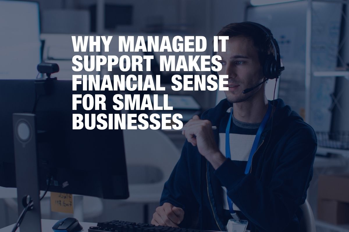 Why Managed IT Support Makes Financial Sense for Small Businesses